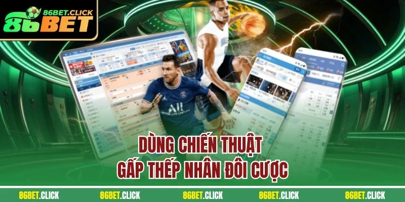 Dùng chiến thuật gấp thếp nhân đôi cược