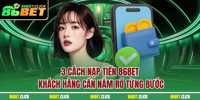 3 cách nạp tiền 86BET khách hàng cần nắm rõ từng bước