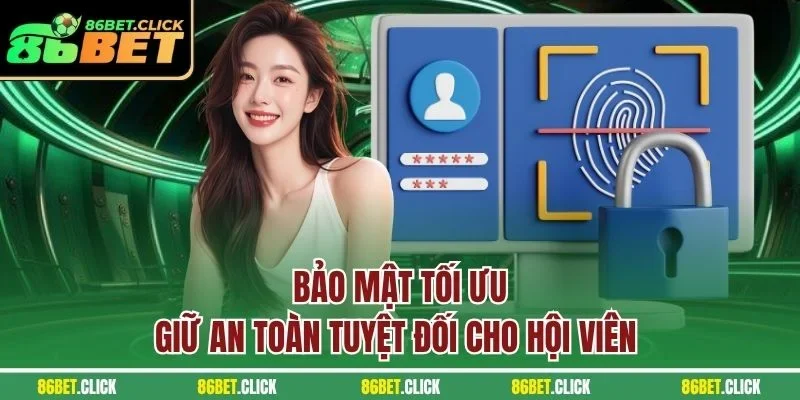 Bảo mật tối ưu, giữ an toàn tuyệt đối cho hội viên