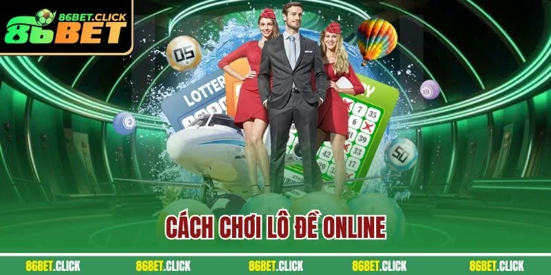 Cách Chơi Lô Đề Online 86BET - Đánh Đâu Thắng Đó