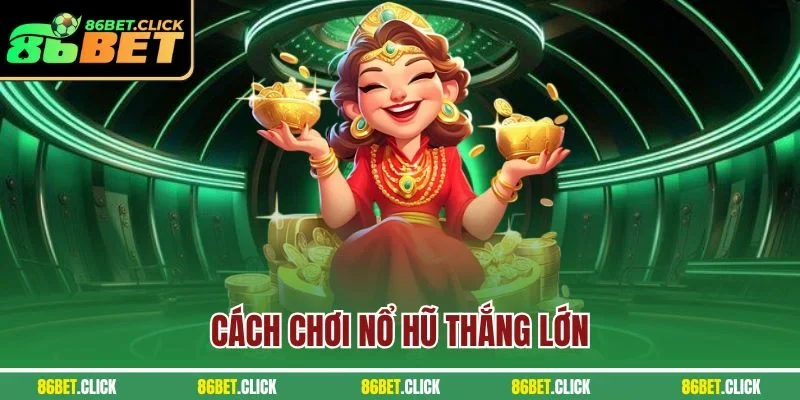 Cách chơi nổ hũ thắng lớn