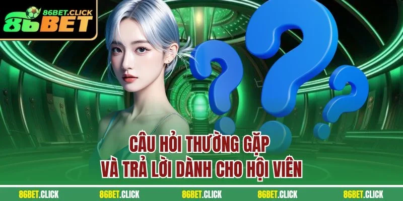 Câu hỏi thường gặp và trả lời dành cho hội viên