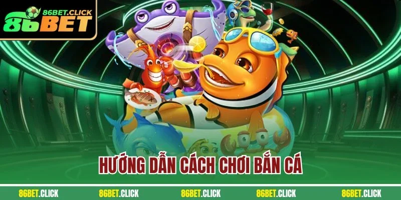 Hướng dẫn cách chơi bắn cá