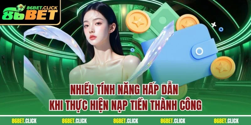 Nhiều tính năng hấp dẫn khi thực hiện nạp tiền thành công