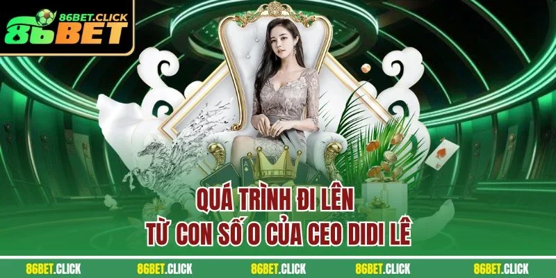 Quá trình đi lên từ con số 0 của CEO Didi Lê